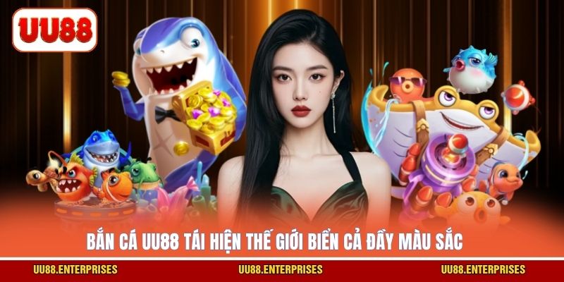 Bắn Cá UU88 tái hiện thế giới biển cả đầy màu sắc 