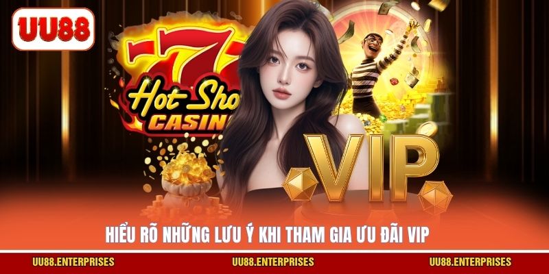 Hiểu rõ những lưu ý khi tham gia ưu đãi VIP
