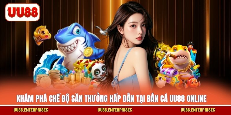 Khám phá chế độ săn thưởng hấp dẫn tại Bắn Cá UU88 online 
