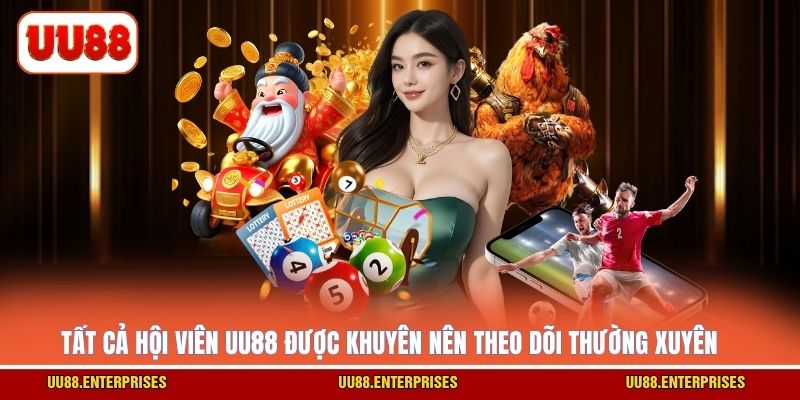 Tất cả hội viên UU88 được khuyên nên theo dõi thường xuyên