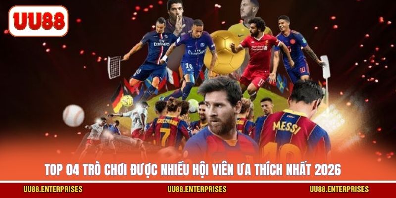 Top 04 trò chơi được nhiều hội viên ưa thích nhất 2026